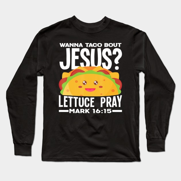 Wanna Taco Bout Jesus Lettuce Pray - Funny Taco Lover Gift Long Sleeve T-Shirt by HaroldKeller